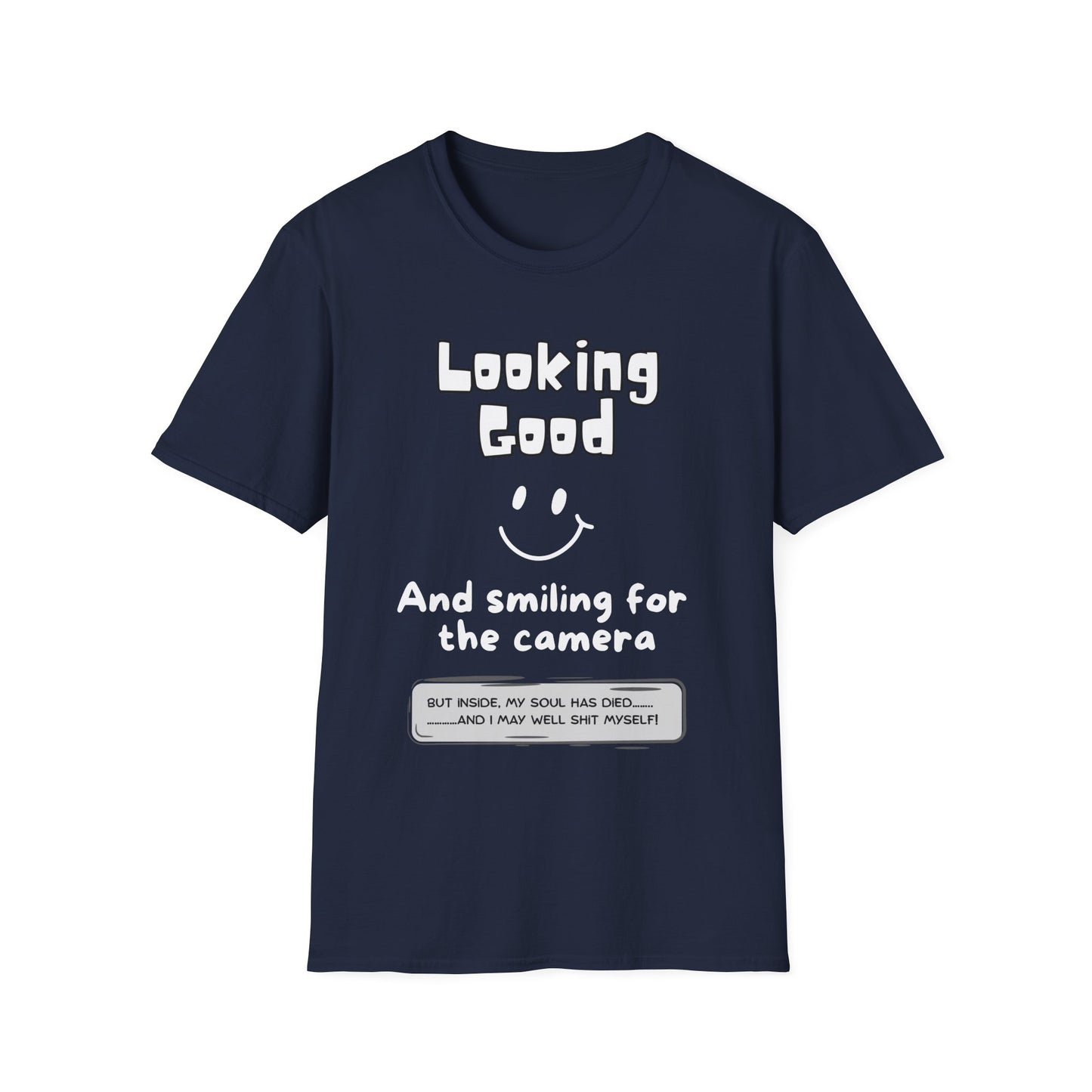 T-shirt. Text on front: Looking good (smiley face icon) and smiling for the camera. Text underneath (in box): but inside my soul has died and I may well shit myself.