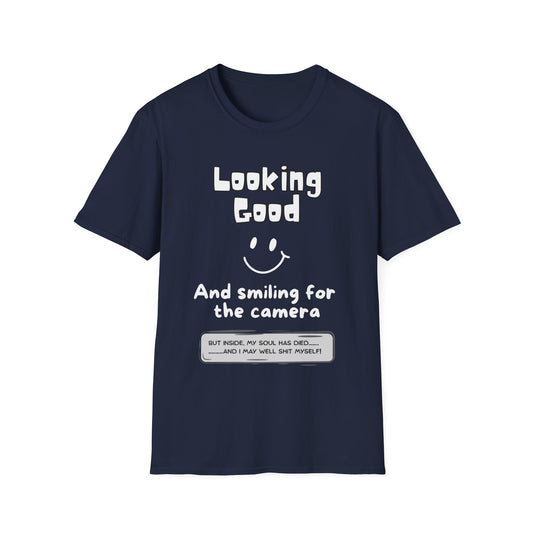 T-shirt. Text on front: Looking good (smiley face icon) and smiling for the camera. Text underneath (in box): but inside my soul has died and I may well shit myself.